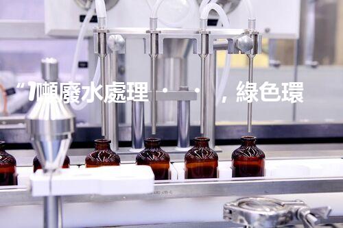 “1噸廢水處理，綠色環(huán)保新篇章”